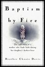 Baptism by Fire  The True Story of a Mother Who Finds Faith During Her Daughter's Darkest Hour