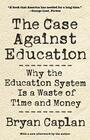 The Case against Education Why the Education System Is a Waste of Time and Money
