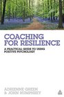 Coaching for Resilience A Practical Guide to Using Positive Psychology