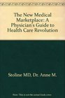 The New Medical Marketplace  A Physician's Guide to Health Care Revolution