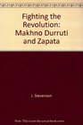 Fighting the Revolution Makhno Durruti and Zapata