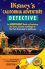 Disney's California Adventure Detective: An Independent Guide to Exploring the Trivia, Secrets and Magic of the Park Dedicated to California
