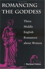 Romancing the Goddess Three Middle English Romances About Women