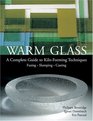 Warm Glass A Complete Guide to KilnForming Techniques Fusing Slumping Casting