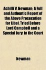 Achilli V Newman A Full and Authentic Report of the Above Prosecution for Libel Tried Before Lord Campbell and a Special Jury in the Court