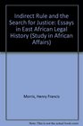 Indirect Rule and the Search for Justice Essays in East African Legal History