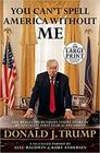You Can't Spell America Without Me The Really Tremendous Inside Story of My Fantastic First Year as President Donald J Trump
