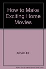 How to Make Exciting Home Movies