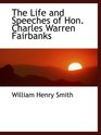 The Life and Speeches of Hon Charles Warren Fairbanks
