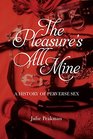 The Pleasure's All Mine A History of Perverse Sex