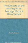 The Mystery of the Missing Pizza Teenage Mutant Hero Turtles