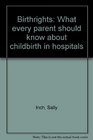 Birthrights What Every Parent Should Know about Childbirth in Hospitals