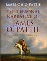 The Personal Narrative of James O Pattie of Kentucky