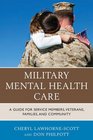 Military Mental Health Care A Guide for Service Members Veterans Families and Community
