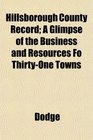Hillsborough County Record A Glimpse of the Business and Resources Fo ThirtyOne Towns