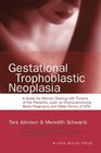 Gestational Trophoblastic Neoplasia A Guide for Women Dealing with Tumors of the Placenta such as Choriocarcinoma Molar Pregnancy and Other Forms of GTN