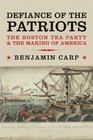 Defiance of the Patriots The Boston Tea Party and the Making of America