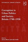 Corruption in Urban Politics and Society Britain 17801950