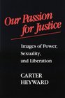 Our Passion for Justice Images of Power Sexuality and Liberation