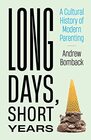 Long Days Short Years A Cultural History of Modern Parenting