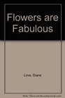 Flowers are Fabulous
