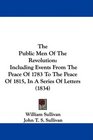 The Public Men Of The Revolution Including Events From The Peace Of 1783 To The Peace Of 1815 In A Series Of Letters