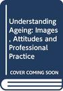 Understanding Ageing Images Attitudes and Professional Practice