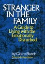Stranger in the Family A Guide to Living With the Emotionally Disturbed