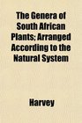 The Genera of South African Plants Arranged According to the Natural System