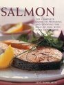 Salmon The Complete Guide to Preparing and Cooking the King of Fish