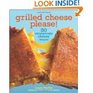 Grilled Cheese Please 50 Scrumptiously Cheesy Recipes