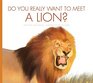 Do You Really Want to Meet a Lion