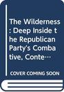 The Wilderness Deep Inside the Republican Party's Combative Contentious Chaotic Quest to Take Back the White House