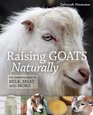 Raising Goats Naturally The Complete Guide to Milk Meat and More