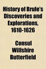 History of Brul's Discoveries and Explorations 16101626 Being a Narrative of the Discovery by Stephen Brul of Lakes Huron Ontario and