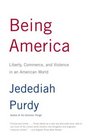 Being America  Liberty Commerce and Violence in an American World