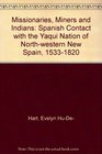 Missionaries Miners and Indians Spanish Contact With the Yaqui Nation of Northwestern New Spain 15331820