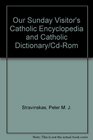 Our Sunday Visitor's Catholic Encyclopedia and Catholic Dictionary/CdRom