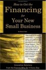 How to Get the Financing for Your New Small Business Innovative Solutions from the Experts Who Do It Every Day