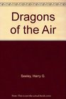 Dragons of the Air An Account of Extinct Flying Reptiles