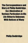 The Correspondence and Diary of Philip Doddridge Dd Illustrative of Various Particulars in His Life Hitherto Unknown With Notices of Many