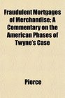 Fraudulent Mortgages of Merchandise A Commentary on the American Phases of Twyne's Case