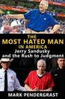 The Most Hated Man in America Jerry Sandusky and the Rush to Judgment