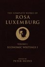 The Complete Works of Rosa Luxemburg Volume I Economic Writings I