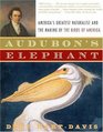 Audubon's Elephant  America's Greatest Naturalist and the Making of The Birds of America