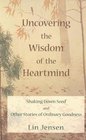 Uncovering the Wisdom of the Heartmind Shaking Down Seed and Other Stories of Ordinary Goodness