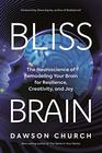 Bliss Brain The Neuroscience of Remodeling Your Brain for Resilience Creativity and Joy