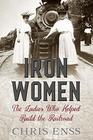 Iron Women The Ladies Who Helped Build the Railroad