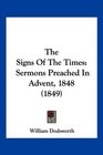 The Signs Of The Times Sermons Preached In Advent 1848