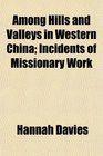 Among Hills and Valleys in Western China Incidents of Missionary Work